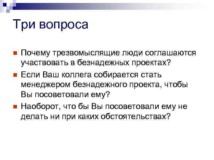 Три вопроса n n n Почему трезвомыслящие люди соглашаются участвовать в безнадежных проектах? Если