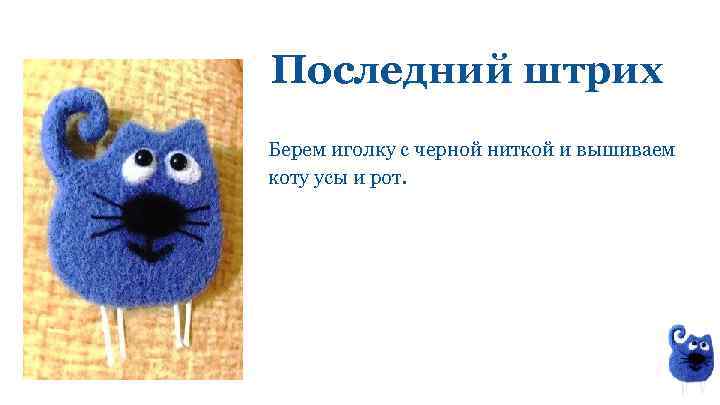 Последний штрих Берем иголку с черной ниткой и вышиваем коту усы и рот. 