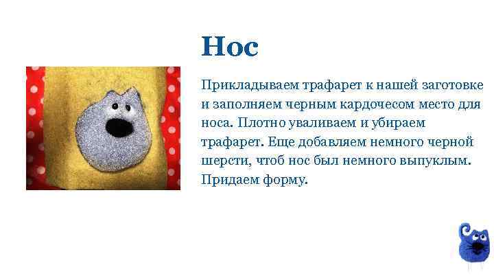 Нос Прикладываем трафарет к нашей заготовке и заполняем черным кардочесом место для носа. Плотно