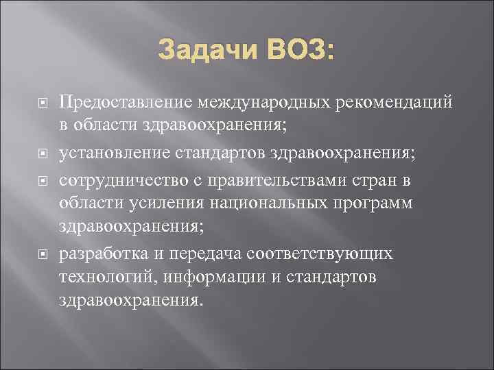 Задачи ВОЗ: Предоставление международных рекомендаций в области здравоохранения; установление стандартов здравоохранения; сотрудничество с правительствами