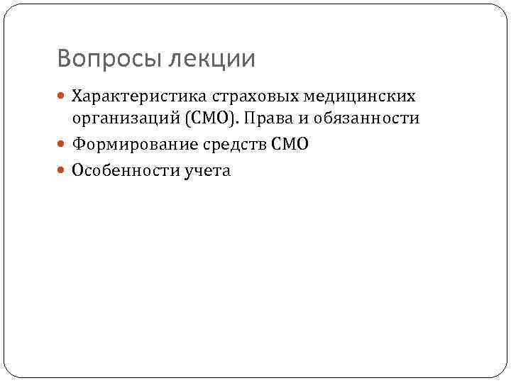 Вопросы лекции Характеристика страховых медицинских организаций (СМО). Права и обязанности Формирование средств СМО Особенности