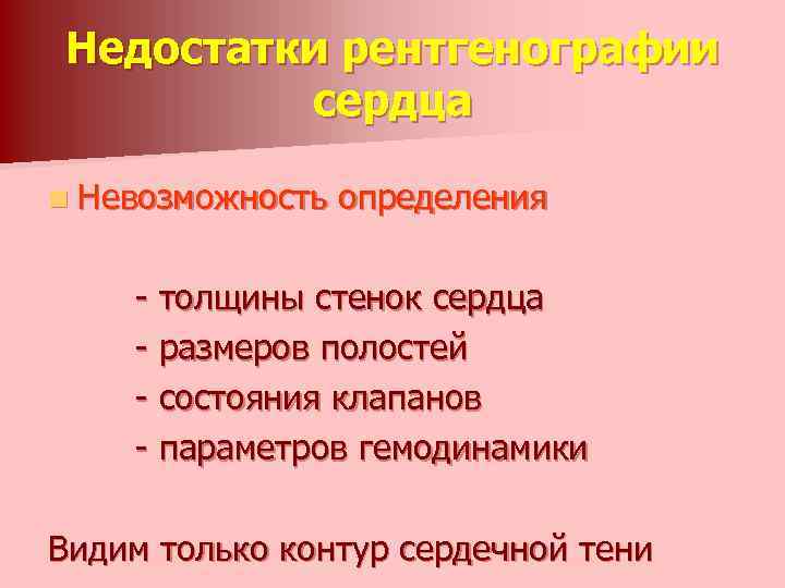 Недостатки рентгенографии сердца n Невозможность определения - толщины стенок сердца - размеров полостей -