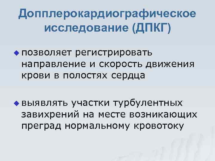 Допплерокардиографическое исследование (ДПКГ) u позволяет регистрировать направление и скорость движения крови в полостях сердца