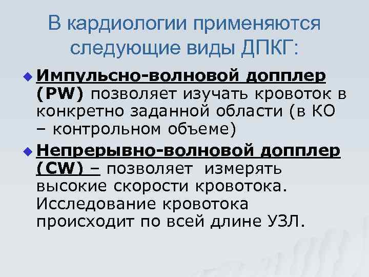 В кардиологии применяются следующие виды ДПКГ: u Импульсно-волновой допплер (PW) позволяет изучать кровоток в