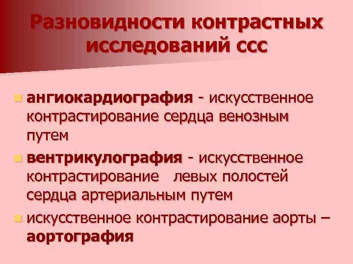 Разновидности контрастных исследований ссс n ангиокардиография - искусственное контрастирование сердца венозным путем n вентрикулография