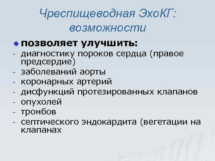 Чреспищеводная Эхо. КГ: возможности u позволяет - улучшить: диагностику пороков сердца (правое предсердие) заболеваний