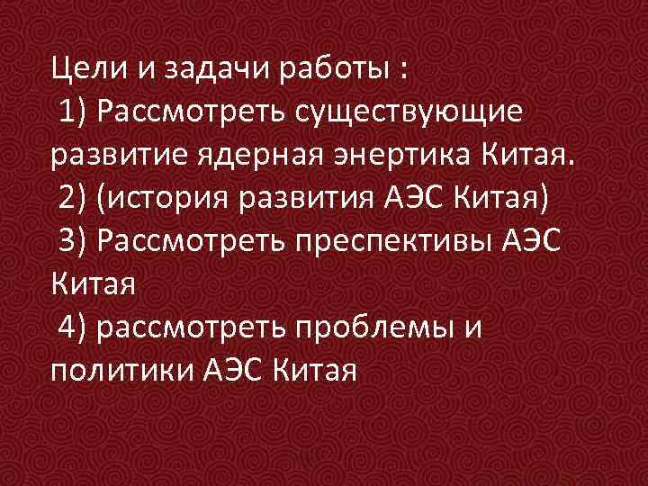 Цели и задачи работы : 1) Рассмотреть существующие развитие ядерная энертика Китая. 2) (история