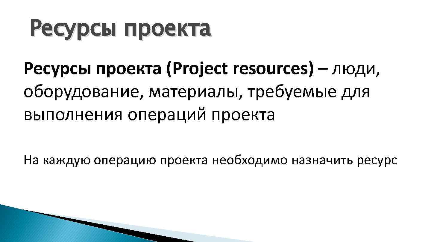 Ресурсы проекта (Project resources) – люди, оборудование, материалы, требуемые для выполнения операций проекта На