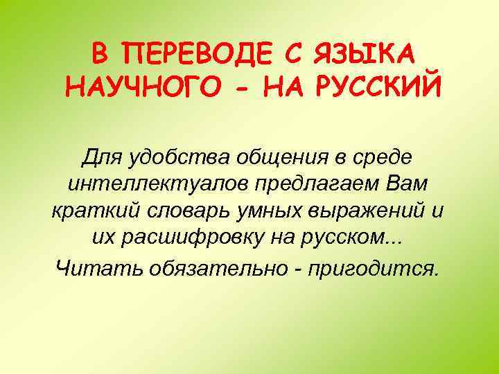 В ПЕРЕВОДЕ С ЯЗЫКА НАУЧНОГО - НА РУССКИЙ Для удобства общения в среде интеллектуалов