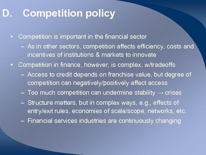 D. Competition policy • Competition is important in the financial sector – As in