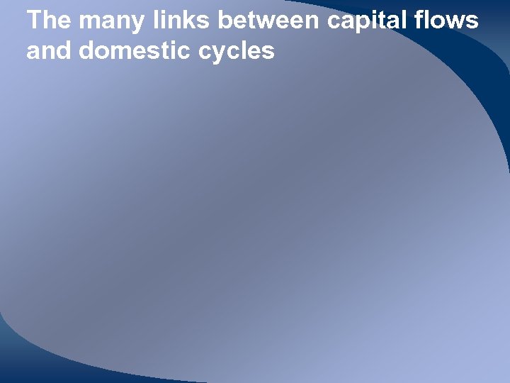 The many links between capital flows and domestic cycles 