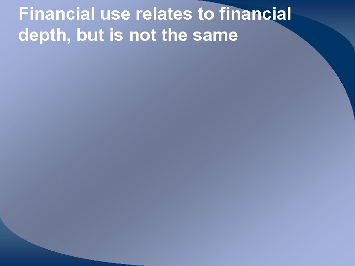 Financial use relates to financial depth, but is not the same 
