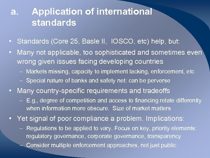 a. Application of international standards • Standards (Core 25, Basle II, IOSCO, etc) help,