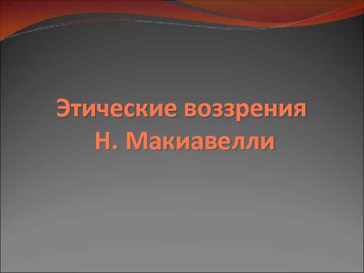 Этические воззрения Н. Макиавелли 