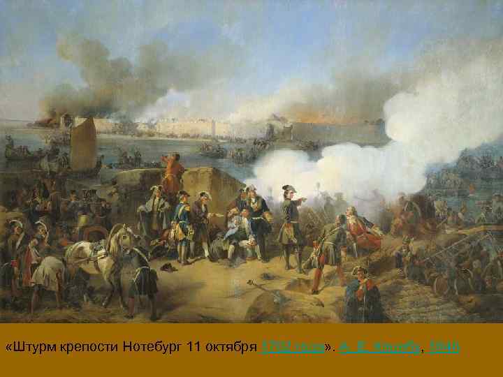  «Штурм крепости Нотебург 11 октября 1702 года» . А. Е. Коцебу, 1846 