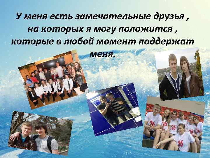 У меня есть замечательные друзья , на которых я могу положится , которые в