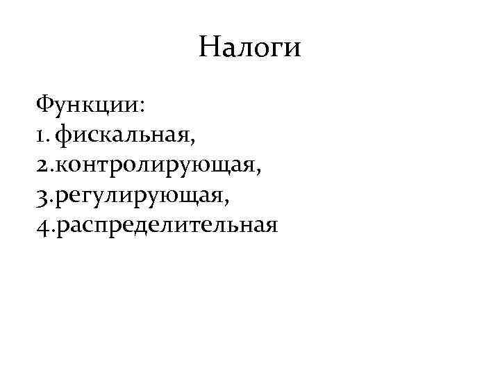 Налоги Функции: 1. фискальная, 2. контролирующая, 3. регулирующая, 4. распределительная 
