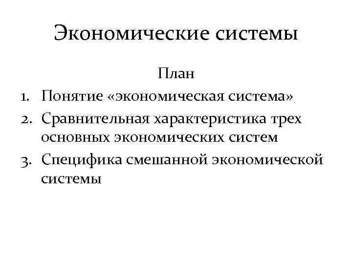 Экономические системы План 1. Понятие «экономическая система» 2. Сравнительная характеристика трех основных экономических систем
