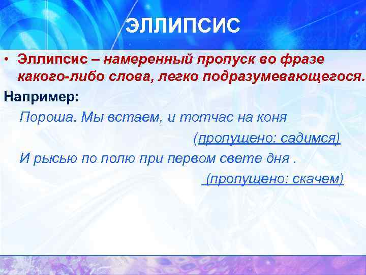 ЭЛЛИПСИС • Эллипсис – намеренный пропуск во фразе какого-либо слова, легко подразумевающегося. Например: Пороша.