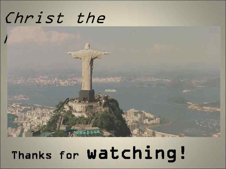 Christ the Redeemer Thanks for watching! 
