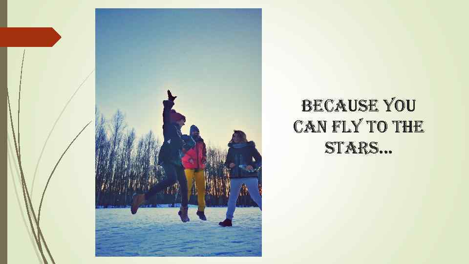 because you can fly to the stars. . . 