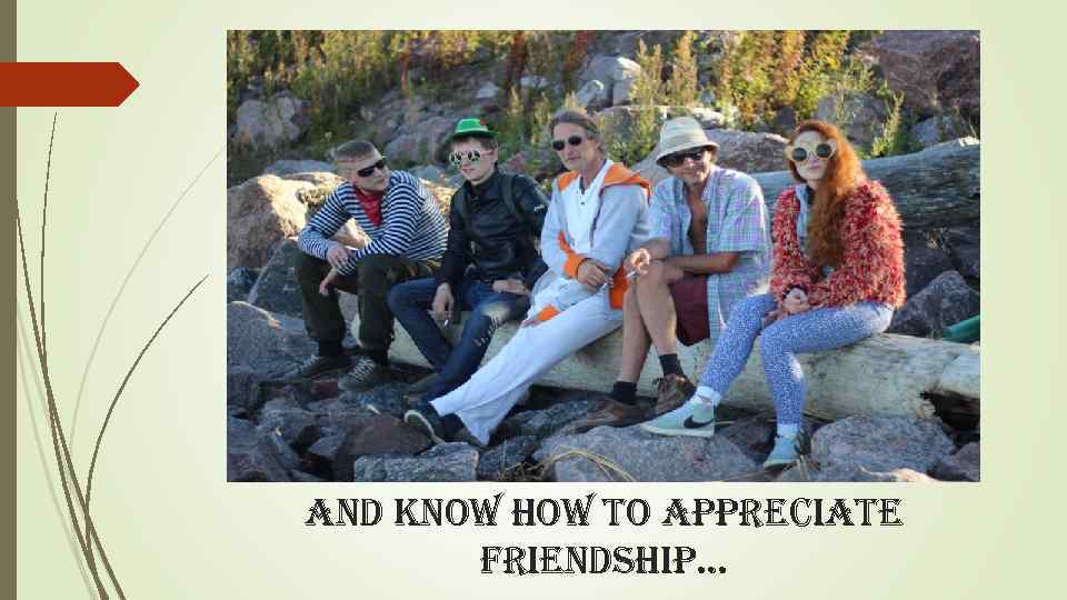 and know how to appreciate friendship… 