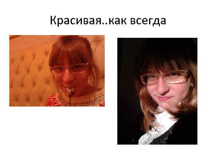 Красивая. . как всегда 