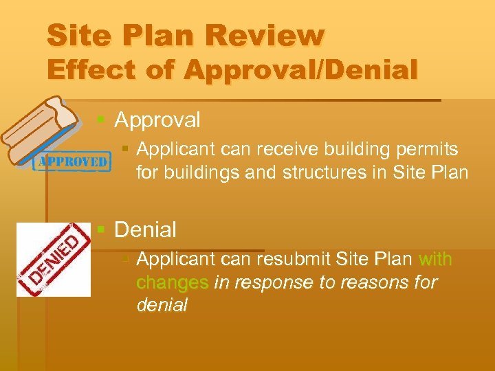 Site Plan Review Effect of Approval/Denial § Approval § Applicant can receive building permits