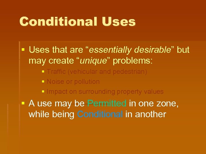 Conditional Uses § Uses that are “essentially desirable” but may create “unique” problems: §