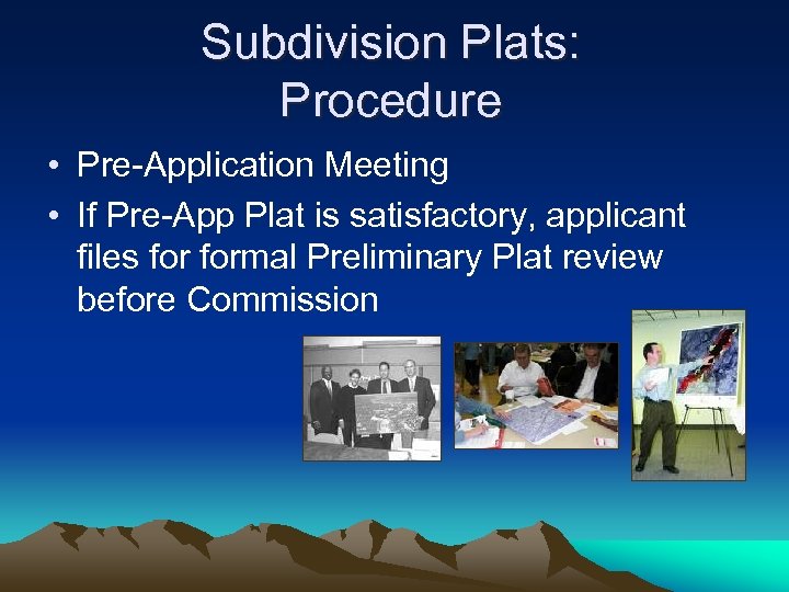 Subdivision Plats: Procedure • Pre-Application Meeting • If Pre-App Plat is satisfactory, applicant files