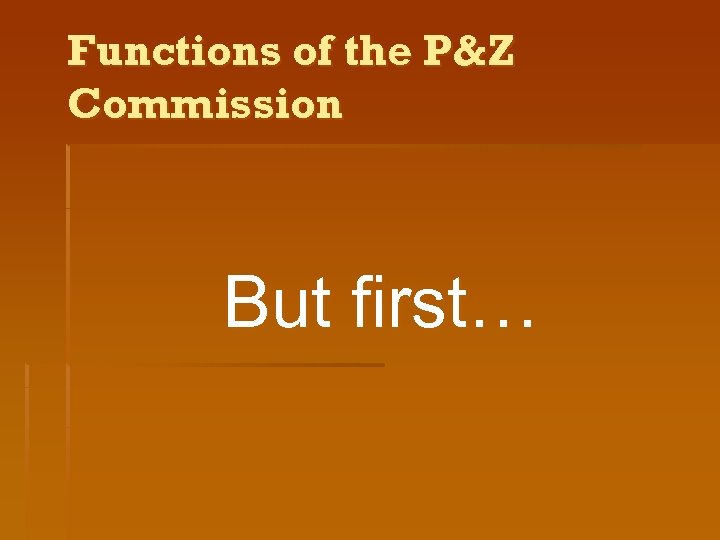 Functions of the P&Z Commission But first… 