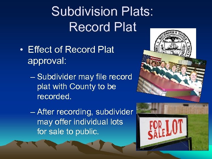 Subdivision Plats: Record Plat • Effect of Record Plat approval: – Subdivider may file