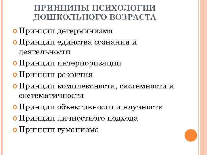 ПРИНЦИПЫ ПСИХОЛОГИИ ДОШКОЛЬНОГО ВОЗРАСТА Принцип детерминизма Принцип единства сознания и деятельности Принцип интериоризации Принцип