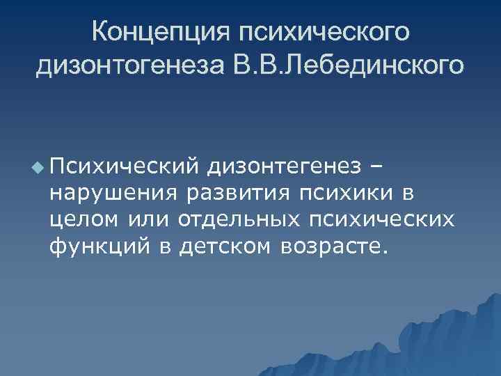 Концепция психического дизонтогенеза В. В. Лебединского u Психический дизонтегенез – нарушения развития психики в