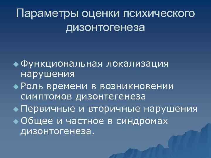 Параметры оценки психического дизонтогенеза u Функциональная локализация нарушения u Роль времени в возникновении симптомов