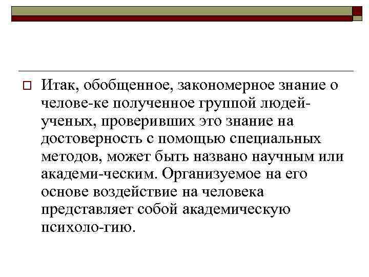 o Итак, обобщенное, закономерное знание о челове ке полученное группой людей ученых, проверивших это