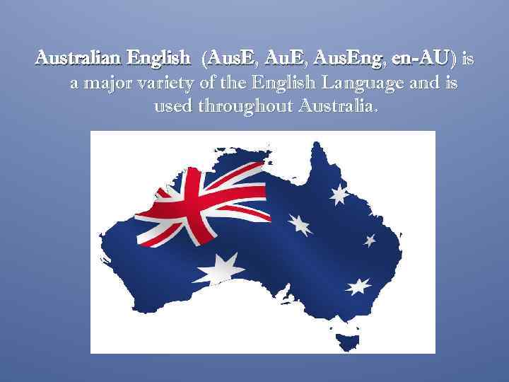 Australian English (Aus. E, Aus. Eng, en-AU) is a major variety of the English