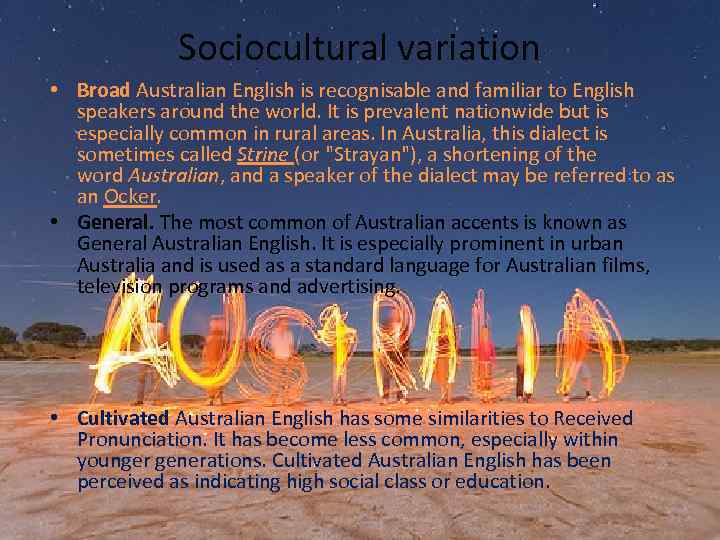 Sociocultural variation • Broad Australian English is recognisable and familiar to English speakers around