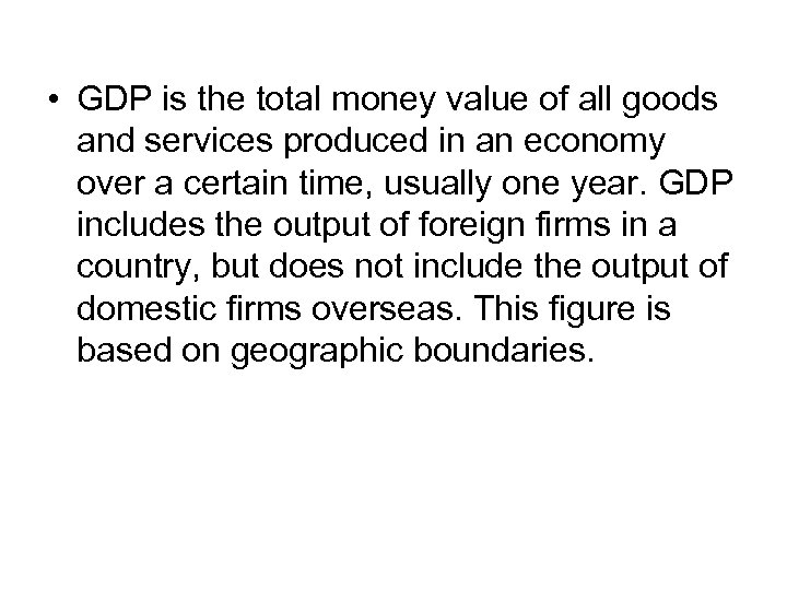  • GDP is the total money value of all goods and services produced