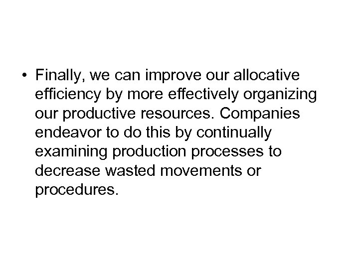  • Finally, we can improve our allocative efficiency by more effectively organizing our