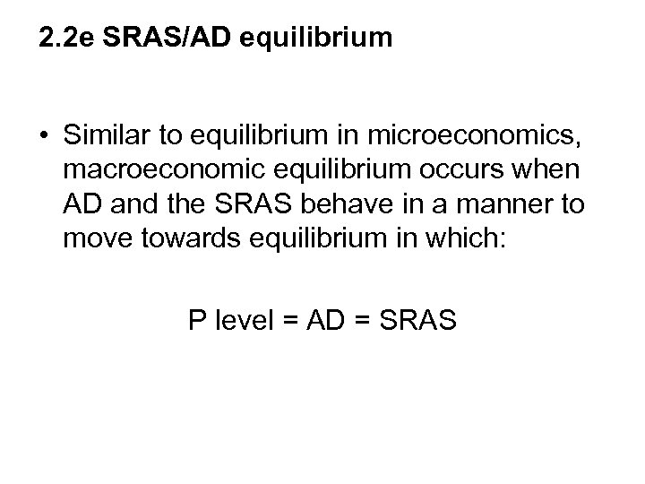 2. 2 e SRAS/AD equilibrium • Similar to equilibrium in microeconomics, macroeconomic equilibrium occurs
