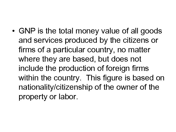  • GNP is the total money value of all goods and services produced