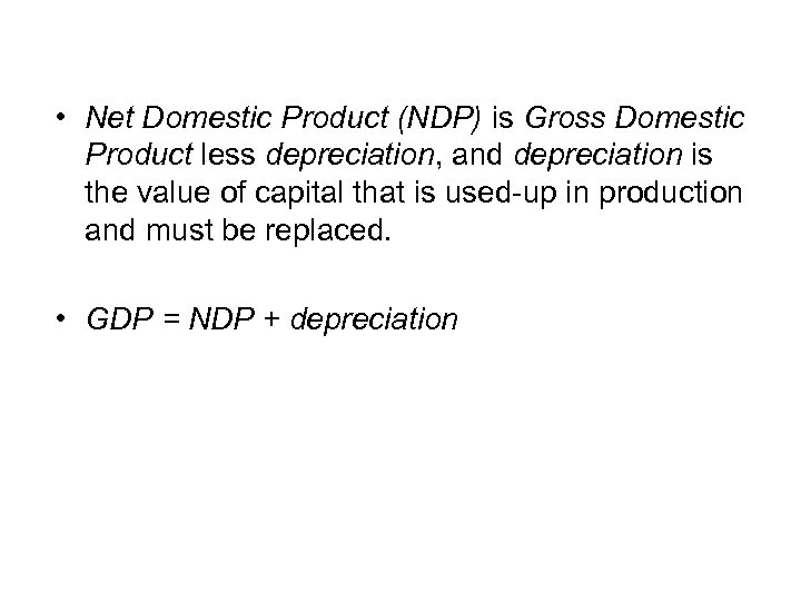  • Net Domestic Product (NDP) is Gross Domestic Product less depreciation, and depreciation