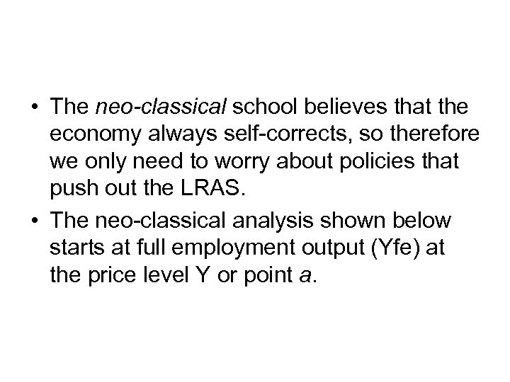  • The neo-classical school believes that the economy always self-corrects, so therefore we