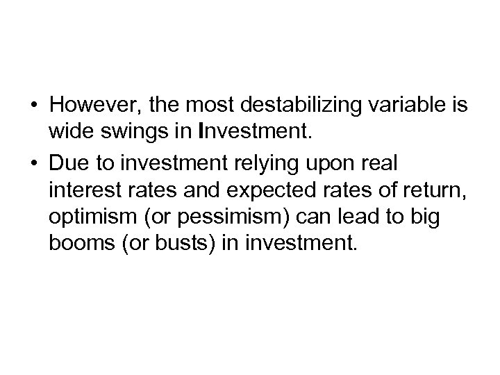  • However, the most destabilizing variable is wide swings in Investment. • Due