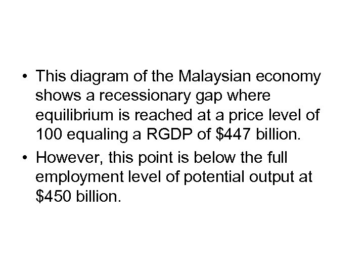  • This diagram of the Malaysian economy shows a recessionary gap where equilibrium