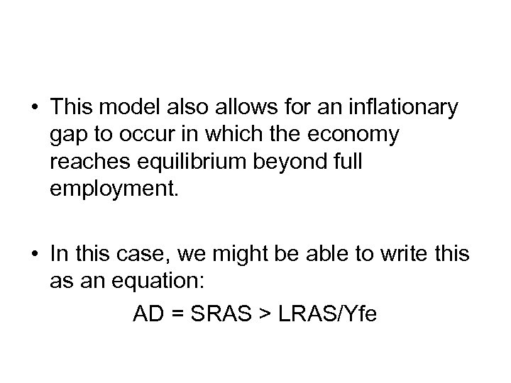  • This model also allows for an inflationary gap to occur in which