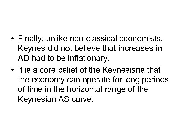  • Finally, unlike neo-classical economists, Keynes did not believe that increases in AD
