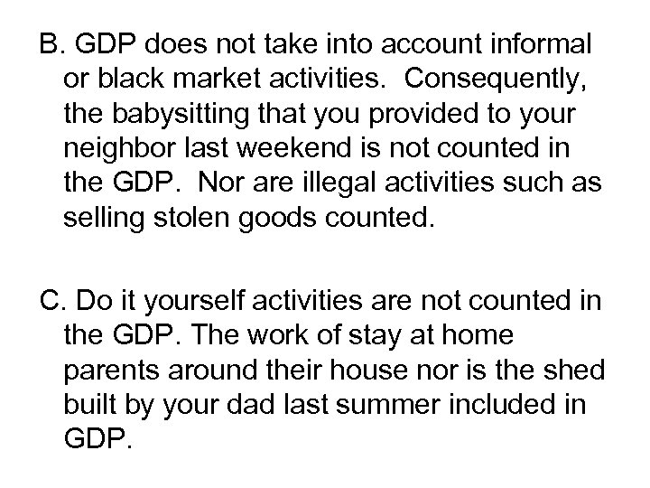 B. GDP does not take into account informal or black market activities. Consequently, the