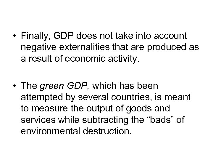  • Finally, GDP does not take into account negative externalities that are produced